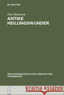Antike Heilungswunder: Untersuchungen Zum Wunderglauben Der Griechen Und Römer Weinreich, Otto 9783110026573