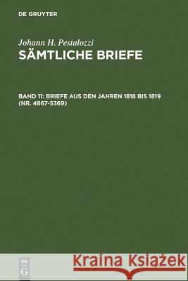 Briefe aus den Jahren 1818 bis 1819 (Nr. 4867-5369) Johann H. Pestalozzi 9783110028294