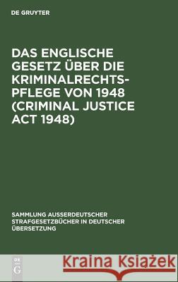 Das Englische Gesetz über die Kriminalrechtspflege von 1948 (Criminal Justice Act 1948) Rudolf Armin Sieverts Künemund, Rudolf Sieverts, Armin Künemund 9783110030051 De Gruyter