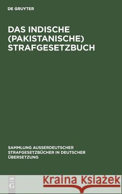 Das Indische (Pakistanische) Strafgesetzbuch: (Act XLV Von 1860) Georg Dahm 9783110030105 De Gruyter