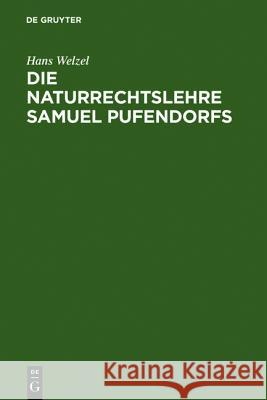 Die Naturrechtslehre Samuel Pufendorfs: Ein Beitrag Zur Ideengeschichte Des 17. Und 18. Jahrhunderts Welzel, Hans 9783110030969 Walter de Gruyter