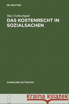 Das Kostenrecht in Sozialsachen: Systematische Darstellung Und Anleitung Für Die Praxis Tschischgale, Max 9783110031270 Walter de Gruyter