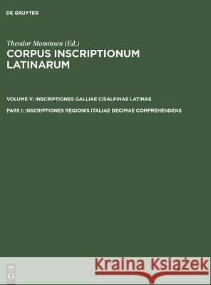 Corpus inscriptionum Latinarum, Pars I, Inscriptiones regionis Italiae decimae comprehendens Theodor Mommsen 9783110031911 de Gruyter
