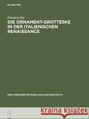 Die Ornament-Grotteske in Der Italienischen Renaissance: Zu Ihrer Kategorialen Struktur Und Entstehung Piel, Friedrich 9783110032727 De Gruyter