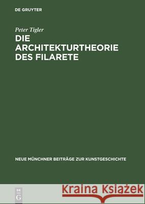 Die Architekturtheorie des Filarete Peter Tigler 9783110032741 Walter de Gruyter