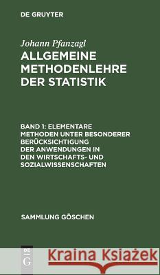 Elementare Methoden Unter Besonderer Berücksichtigung Der Anwendungen in Den Wirtschafts- Und Sozialwissenschaften Pfanzagl, Johann 9783110034769