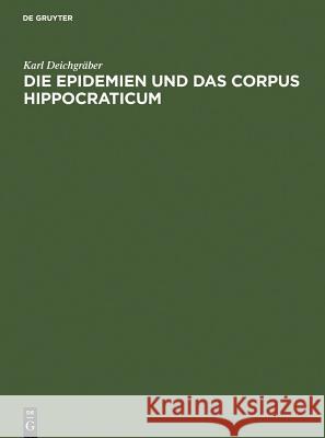 Die Epidemien Und Das Corpus Hippocraticum: Voruntersuchungen Zu Einer Geschichte Der Koischen Ärzteschule Deichgräber, Karl 9783110036350
