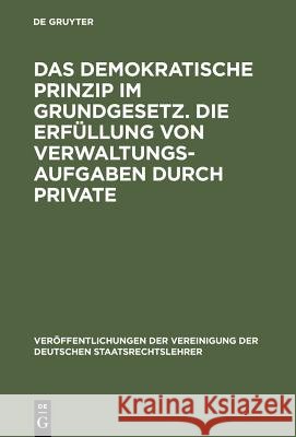 Das demokratische Prinzip im Grundgesetz. Die Erfüllung von Verwaltungsaufgaben durch Private Simson, Werner Von 9783110036848 Walter de Gruyter