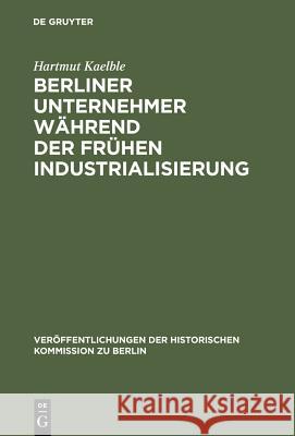 Berliner Unternehmer während der frühen Industrialisierung Kaelble, Hartmut 9783110038736