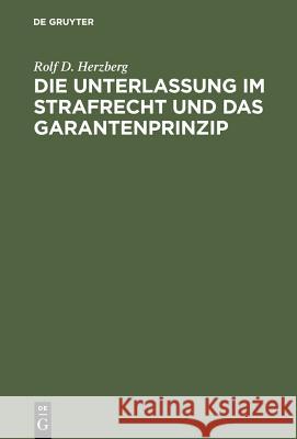 Die Unterlassung Im Strafrecht Und Das Garantenprinzip Rolf Dietrich Herzberg 9783110039221