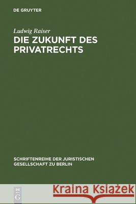 Die Zukunft des Privatrechts Raiser, Ludwig 9783110039566 Walter de Gruyter