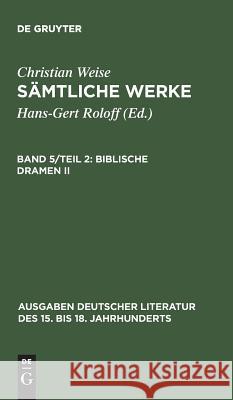 Sämtliche Werke, Band 5/Teil 2, Biblische Dramen II Weise, Christian 9783110039696