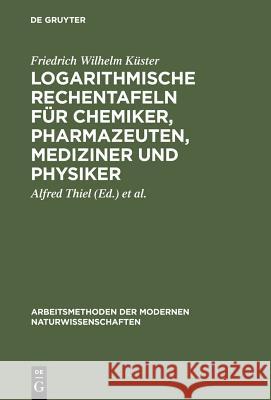 Logarithmische Rechentafeln für Chemiker, Pharmazeuten, Mediziner und Physiker Friedrich Wilhelm Küster, Alfred Thiel, Kurt Fischbeck 9783110039733