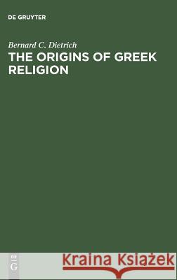 The Origins of Greek Religion Bernard C. Dietrich   9783110039825 Walter de Gruyter & Co