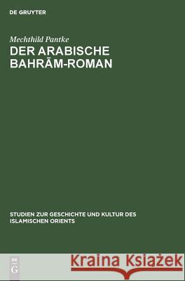 Der arabische Bahrām-Roman Pantke, Mechthild 9783110039900 Walter de Gruyter