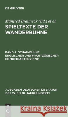 Spieltexte der Wanderbühne, Band 4, Schau-Bühne englischer und frantzösischer Comoedianten (1670) Manfred Brauneck, Alfred Noe 9783110040012 de Gruyter