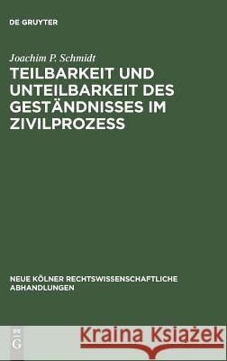 Teilbarkeit und Unteilbarkeit des Geständnisses im Zivilprozeß Joachim P Schmidt 9783110040081 De Gruyter