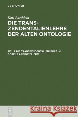 Die Transzendentalienlehre Im Corpus Aristotelicum Bärthlein, Karl 9783110040210 Walter de Gruyter