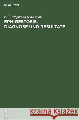 EPH-Gestosis. Diagnose und Resultate E T Rippmann, Ch Rippert, Organisation Gestose 9783110040227 De Gruyter