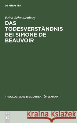 Das Todesverständnis Bei Simone de Beauvoir: Eine Theologische Untersuchung Schmalenberg, Erich 9783110040364