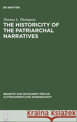 The Historicity of the Patriarchal Narratives: The Quest for the Historical Abraham Thompson, Thomas L. 9783110040968 De Gruyter