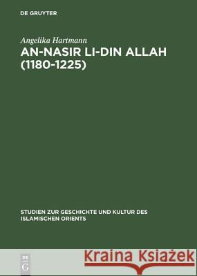 An-Nasir Li-Din Allah (1180-1225): Politik, Religion, Kultur in Der Späten 'Abbasidenzeit Hartmann, Angelika 9783110041798 Walter de Gruyter