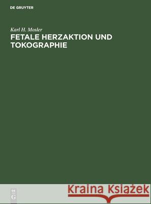 Fetale Herzaktion und Tokographie Karl H Edgar Mosler Kitz, Edgar Kitz 9783110042252 De Gruyter