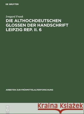 Die althochdeutschen Glossen der Handschrift Leipzig Rep. II. 6 Frank, Irmgard 9783110043709 De Gruyter