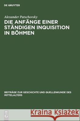 Die Anfänge einer ständigen Inquisition in Böhmen Alexander Patschovsky 9783110044041 De Gruyter