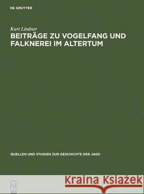 Beiträge Zu Vogelfang Und Falknerei Im Altertum Lindner, Kurt 9783110045604