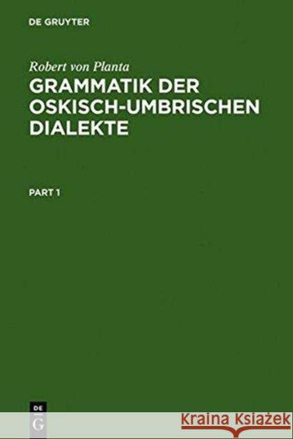 Grammatik Der Oskisch-Umbrischen Dialekte: Bd 1: Einleitung Und Lautlehre. Bd 2: Formenlehre, Syntax, Sammlung Der Inschriften Und Glossen, Anhang, Gl Planta, Robert Von 9783110045635 De Gruyter