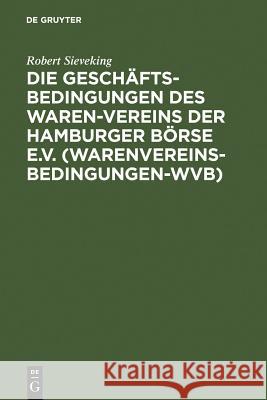 Die Geschäftsbedingungen des Waren-Vereins der Hamburger Börse e.V. (Warenvereinsbedingungen-WVB) Sieveking, Robert 9783110046007