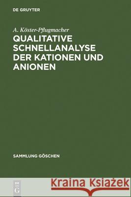 Qualitative Schnellanalyse der Kationen und Anionen Köster-Pflugmacher, A. 9783110047950 Walter de Gruyter