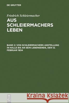 Von Schleiermachers Anstellung in Halle bis an sein Lebensende, den 12. Februar 1834 Friedrich Schleiermacher 9783110048100 Walter de Gruyter