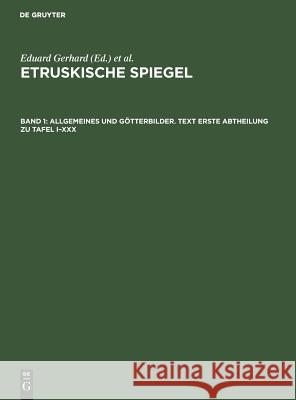 Allgemeines Und Götterbilder. Text Erste Abtheilung Zu Tafel I-XXX Gerhard, Eduard 9783110048124