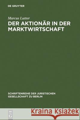 Der Aktionär in der Marktwirtschaft Marcus Lutter 9783110048261 De Gruyter