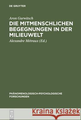 Die Mitmenschlichen Begegnungen in Der Milieuwelt Gurwitsch, Aron 9783110049398 Walter de Gruyter