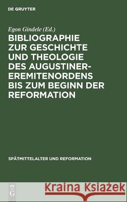 Bibliographie Zur Geschichte Und Theologie Des Augustiner-Eremitenordens Bis Zum Beginn Der Reformation Gindele, Egon 9783110049497