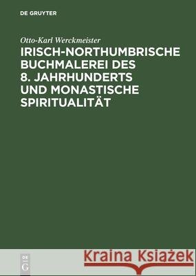 Irisch-northumbrische Buchmalerei des 8. Jahrhunderts und monastische Spiritualität Werckmeister, Otto K. 9783110050165