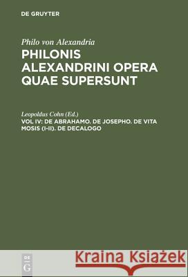 Philonis Alexandrini opera quae supersunt, Vol IV, De Abrahamo. De Josepho. De vita Mosis (I-II). De decalogo Cohn, Leopoldus 9783110051094