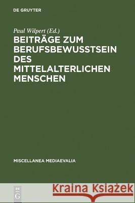 Beiträge zum Berufsbewußtsein des mittelalterlichen Menschen Willehad P Eckert, Paul Wilpert 9783110051254 De Gruyter