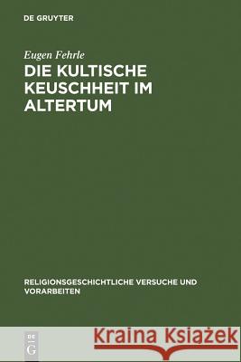 Die kultische Keuschheit im Altertum Eugen Fehrle 9783110052534 Walter de Gruyter