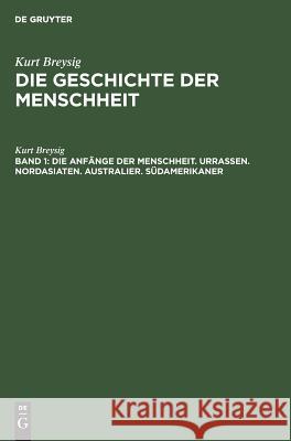 Die Anfänge der Menschheit. Urrassen. Nordasiaten. Australier. Südamerikaner Kurt Breysig, No Contributor 9783110052923 De Gruyter