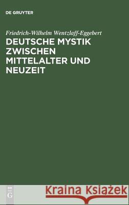 Deutsche Mystik zwischen Mittelalter und Neuzeit Wentzlaff-Eggebert, Friedrich-Wilhelm 9783110053388 De Gruyter