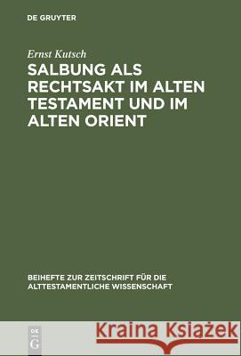 Salbung als Rechtsakt im Alten Testament und im Alten Orient Kutsch, Ernst 9783110055665