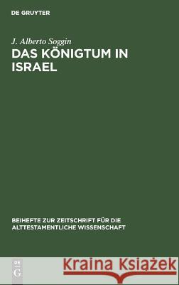 Das Königtum in Israel: Ursprünge, Spannungen, Entwicklung Soggin, J. Alberto 9783110055856