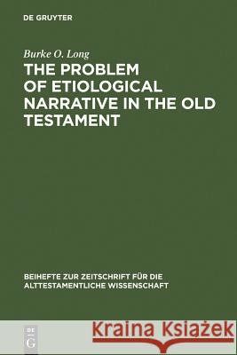The Problem of Etiological Narrative in the Old Testament Burke O. Long 9783110055900 Walter de Gruyter