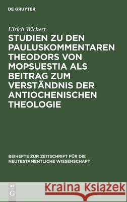 Studien Zu Den Pauluskommentaren Theodors Von Mopsuestia ALS Beitrag Zum Verständnis Der Antiochenischen Theologie Wickert, Ulrich 9783110055924