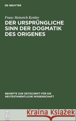 Der Ursprüngliche Sinn Der Dogmatik Des Origenes Kettler, Franz Heinrich 9783110055979 Walter de Gruyter