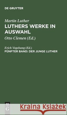Luthers Werke in Auswahl, Fünfter Band, Der junge Luther Vogelsang, Erich 9783110056099
